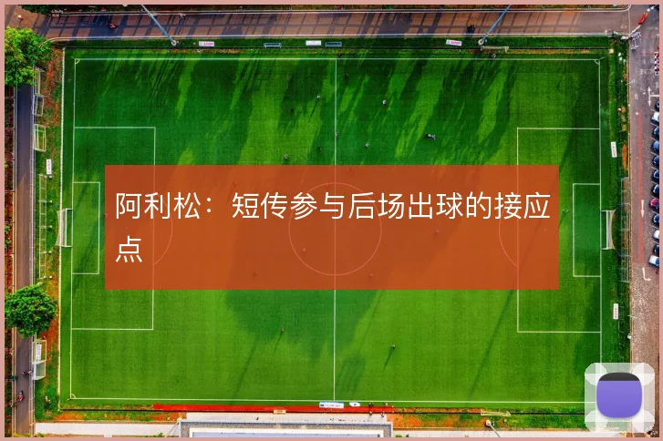 阿利松:短传参与后场出球的接应点
