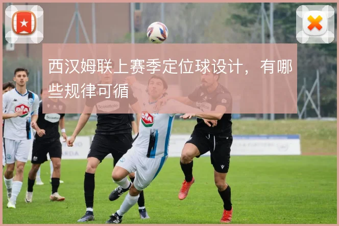 西汉姆联上赛季定位球设计，有哪些规律可循
