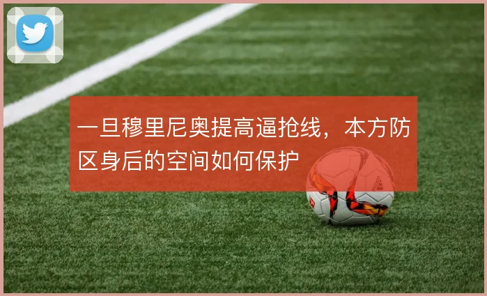 一旦穆里尼奥提高逼抢线，本方防区身后的空间如何保护
