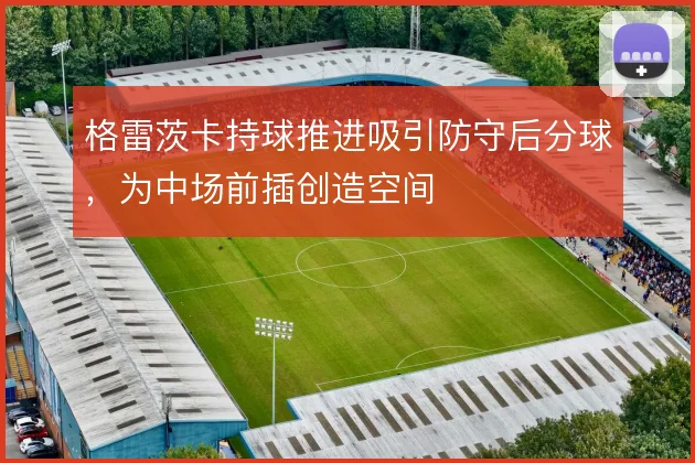 格雷茨卡持球推进吸引防守后分球,为中场前插创造空间