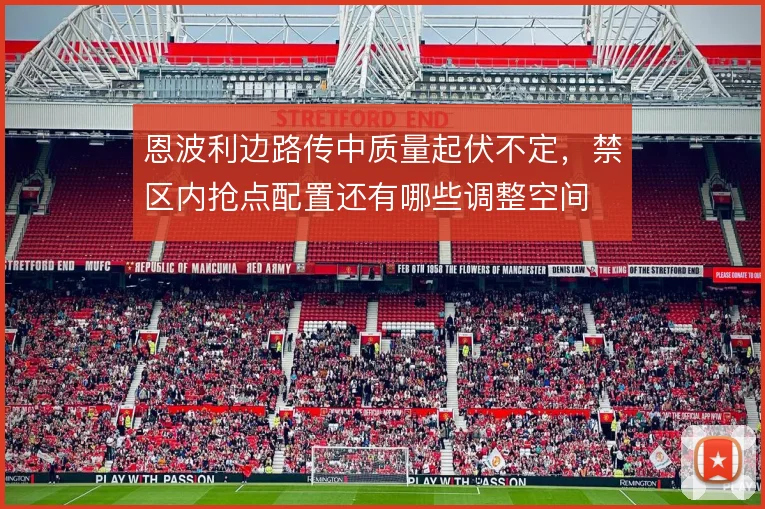 恩波利边路传中质量起伏不定，禁区内抢点配置还有哪些调整空间