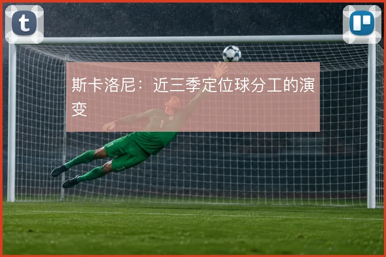 斯卡洛尼：近三季定位球分工的演变