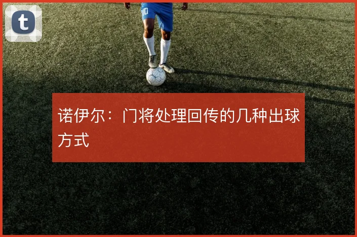 诺伊尔：门将处理回传的几种出球方式