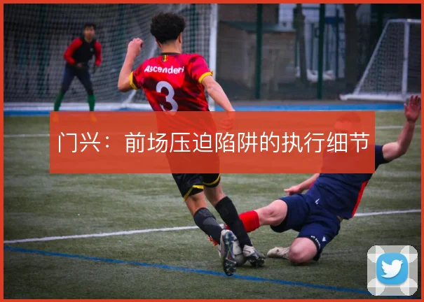 门兴：前场压迫陷阱的执行细节