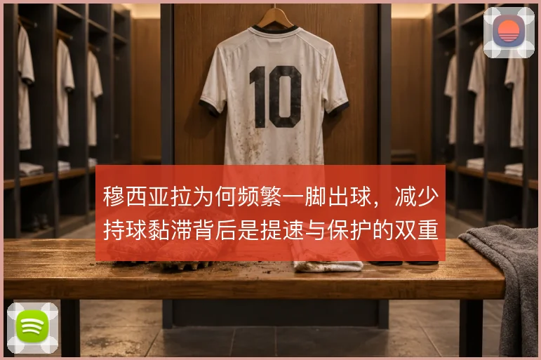 穆西亚拉为何频繁一脚出球,减少持球黏滞背后是提速与保护的双重考量