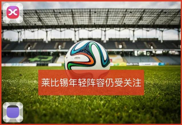 莱比锡年轻阵容仍受关注