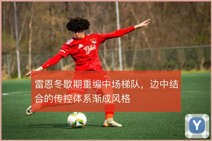 雷恩冬歇期重编中场梯队，边中结合的传控体系渐成风格